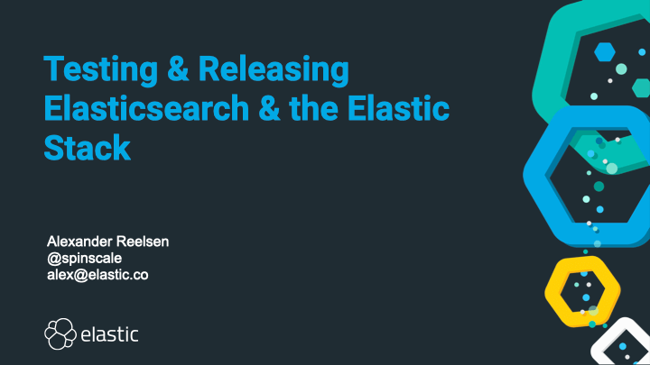 Testing & Releasing Elasticsearch & the Elastic Stack